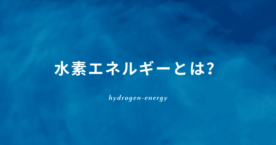 早わかり！水素エネルギーとは？将来性は？