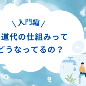 【入門編】水道代の仕組みってどうなってるの？