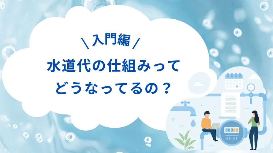 【入門編】水道代の仕組みってどうなってるの？