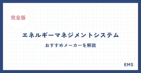 【完全版】エネルギーマネジメントシステムのおすすめメーカーを解説