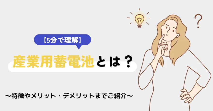 【5分で理解】産業用蓄電池とは？特徴やメリット・デメリットまでご紹介