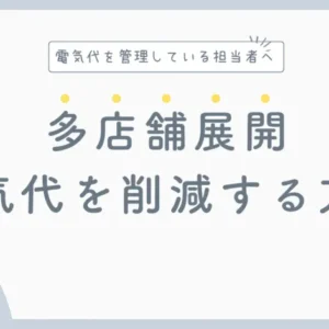 多店舗展開は電気代がかかる！参考になるコスト削減の方法を解説