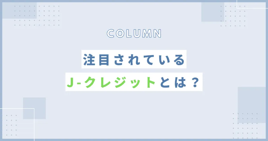 【初心者向け】Jクレジットとは？メリットや申請方法についても解説