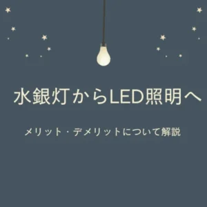 水銀灯からLED照明への移行で実現するメリット・デメリットについて解説