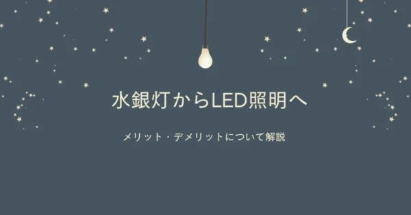 水銀灯からLED照明への移行で実現するメリット・デメリットについて解説