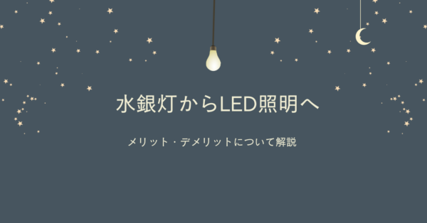 水銀灯からLED照明への移行で実現するメリット・デメリットについて解説 