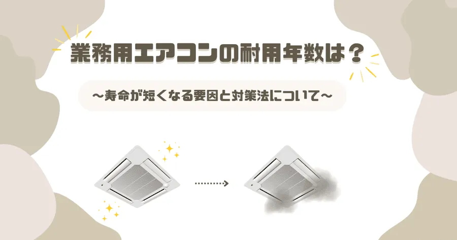 業務用エアコンの耐用年数は？～寿命が短くなる要因と対策法について～