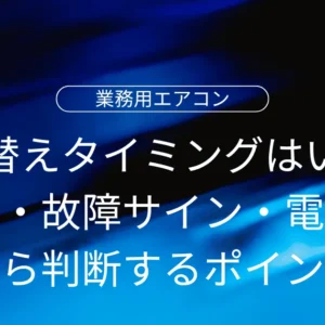 業務用エアコンの買い替えタイミングはいつ？寿命・故障サイン・電気代から判断するポイント
